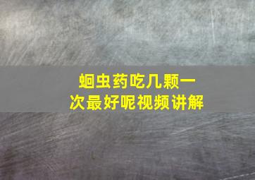 蛔虫药吃几颗一次最好呢视频讲解