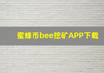 蜜蜂币bee挖矿APP下载