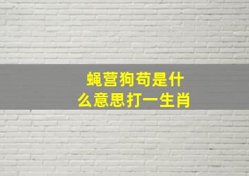 蝇营狗苟是什么意思打一生肖