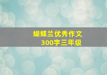 蝴蝶兰优秀作文300字三年级