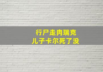 行尸走肉瑞克儿子卡尔死了没