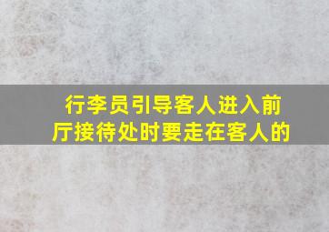 行李员引导客人进入前厅接待处时要走在客人的