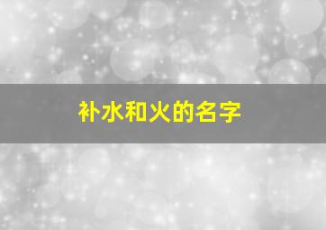 补水和火的名字