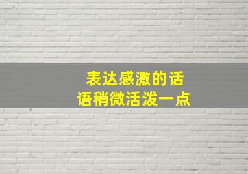 表达感激的话语稍微活泼一点