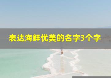 表达海鲜优美的名字3个字