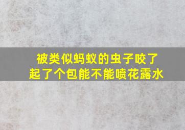 被类似蚂蚁的虫子咬了起了个包能不能喷花露水