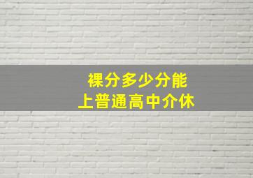 裸分多少分能上普通高中介休