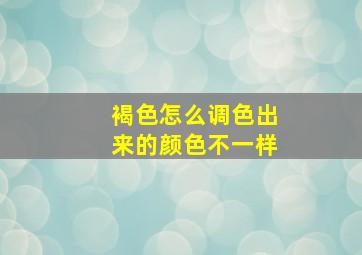 褐色怎么调色出来的颜色不一样