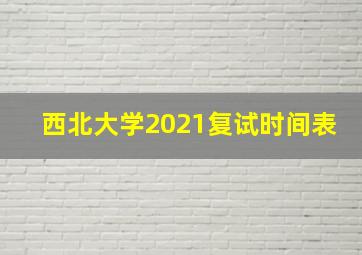 西北大学2021复试时间表