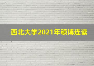 西北大学2021年硕博连读