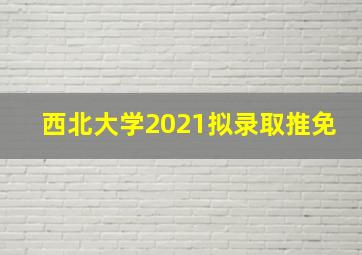 西北大学2021拟录取推免