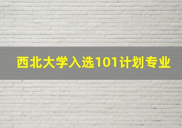 西北大学入选101计划专业