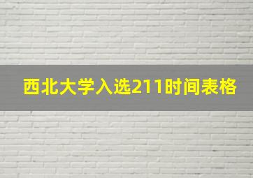 西北大学入选211时间表格