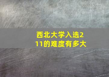 西北大学入选211的难度有多大