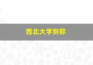 西北大学别称