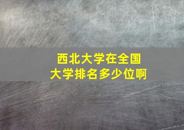 西北大学在全国大学排名多少位啊