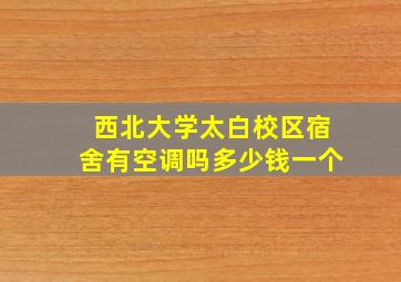 西北大学太白校区宿舍有空调吗多少钱一个