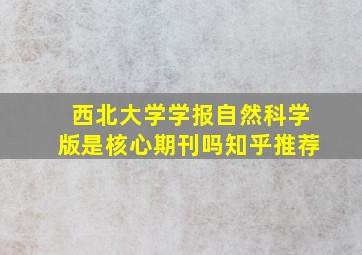 西北大学学报自然科学版是核心期刊吗知乎推荐