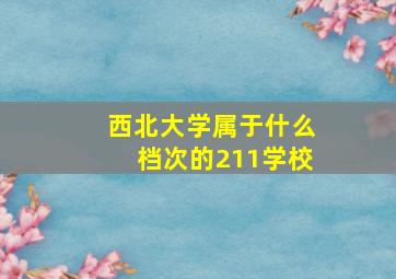 西北大学属于什么档次的211学校