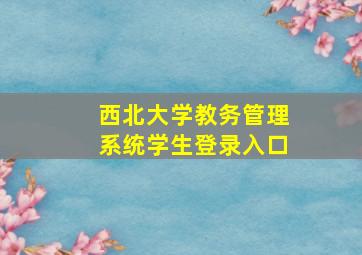 西北大学教务管理系统学生登录入口