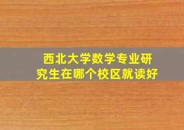 西北大学数学专业研究生在哪个校区就读好