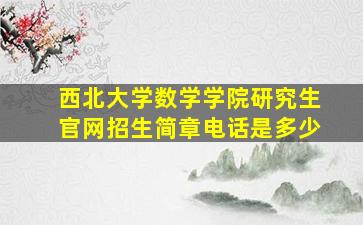 西北大学数学学院研究生官网招生简章电话是多少