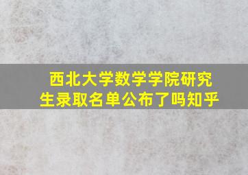 西北大学数学学院研究生录取名单公布了吗知乎