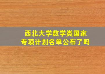 西北大学数学类国家专项计划名单公布了吗