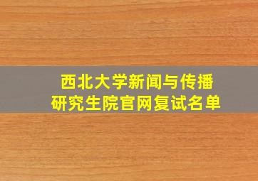 西北大学新闻与传播研究生院官网复试名单