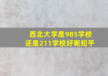 西北大学是985学校还是211学校好呢知乎