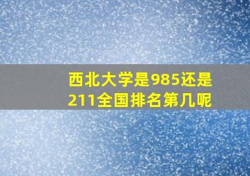 西北大学是985还是211全国排名第几呢