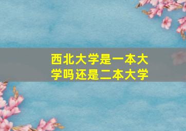 西北大学是一本大学吗还是二本大学