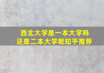 西北大学是一本大学吗还是二本大学呢知乎推荐