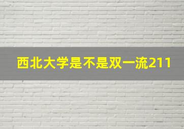 西北大学是不是双一流211