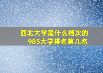 西北大学是什么档次的985大学排名第几名