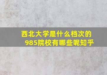 西北大学是什么档次的985院校有哪些呢知乎