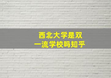 西北大学是双一流学校吗知乎