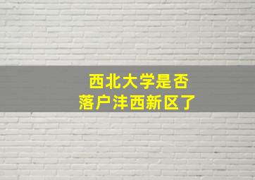 西北大学是否落户沣西新区了