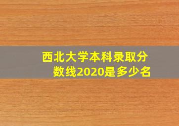 西北大学本科录取分数线2020是多少名