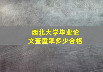 西北大学毕业论文查重率多少合格