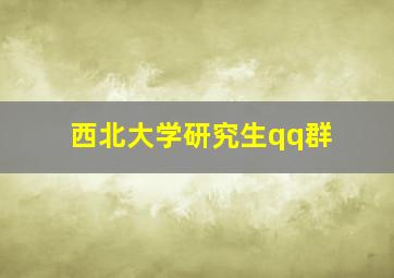 西北大学研究生qq群