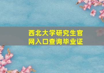 西北大学研究生官网入口查询毕业证