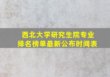 西北大学研究生院专业排名榜单最新公布时间表