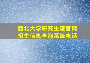 西北大学研究生院官网招生信息查询系统电话