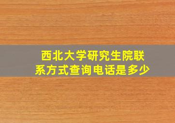 西北大学研究生院联系方式查询电话是多少