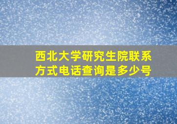 西北大学研究生院联系方式电话查询是多少号