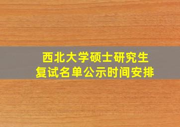 西北大学硕士研究生复试名单公示时间安排