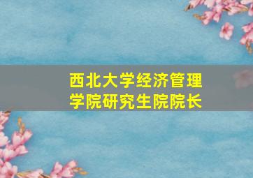 西北大学经济管理学院研究生院院长