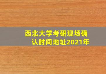 西北大学考研现场确认时间地址2021年