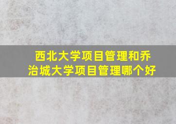 西北大学项目管理和乔治城大学项目管理哪个好